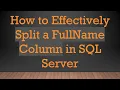 How to Effectively Split a FullName Column in SQL Server