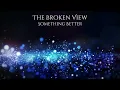 The Broken View - Something Better [Lyrics]