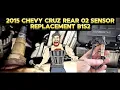 2011 - 2015 CHEVY CRUZE 02 OXYGEN SENSOR REPLACEMENT TUTORIAL B1S2 REAR SENSOR 2012 2013 2014