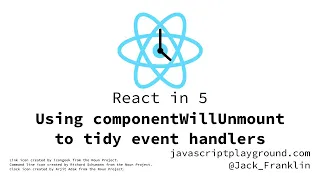 React in 5 Tidying up with componentWillUnmount