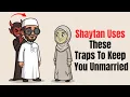 These Traps Are From Shaytan and Keep You From  A Relationship