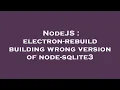NodeJS electron-rebuild building wrong version of node-sqlite3