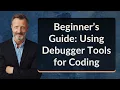 Beginner s Guide Using Debugger Tools for Coding