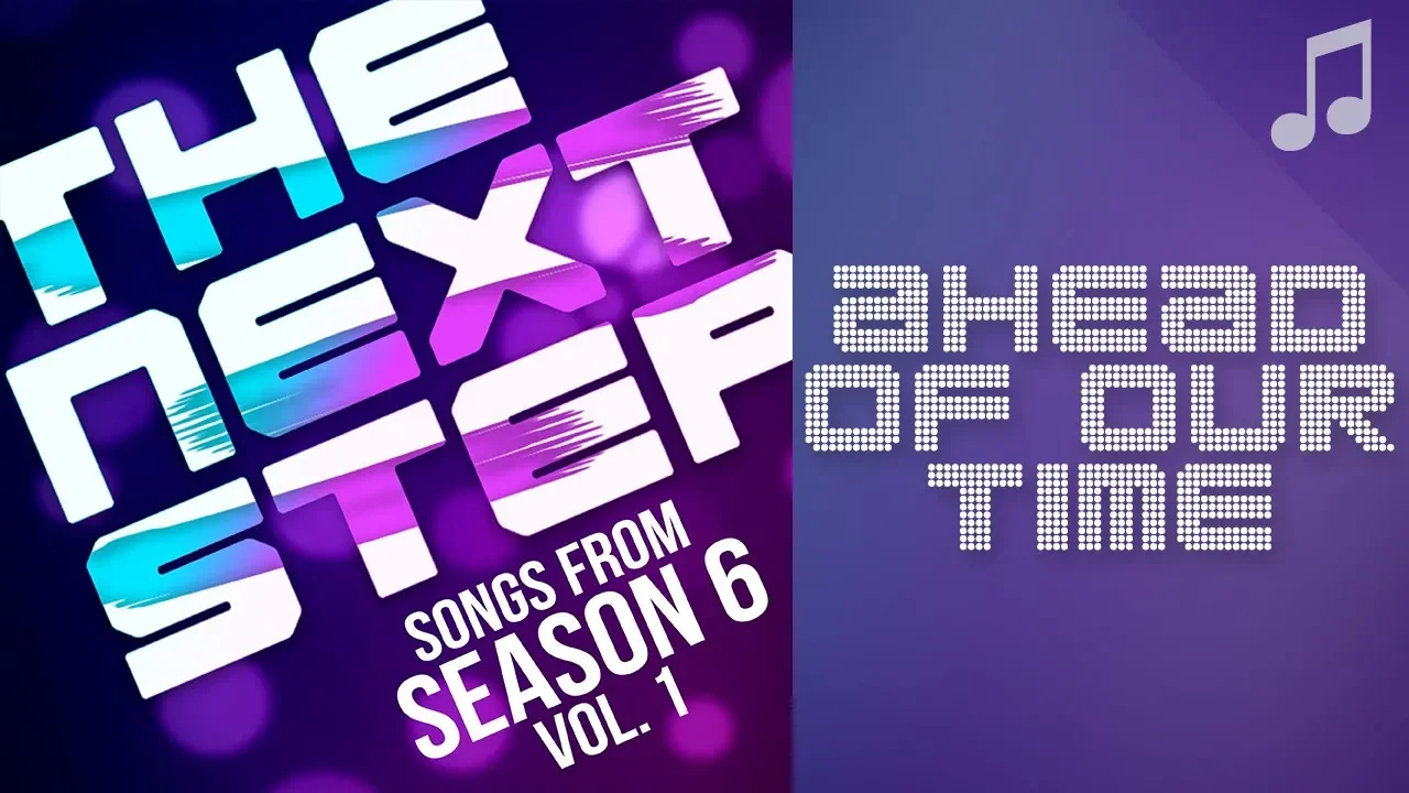 ♪ "Ahead of Our Time" ♪ - Songs from The Next Step 6 ♪ "Ahead of Our Time" ♪ - Songs from The Next Step 6