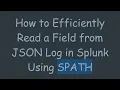 How to Efficiently Read a Field from JSON Log in Splunk Using SPATH