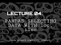 Lecture 4 Pandas Selecting data with loc iloc