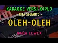OLEH OLEH || KARAOKE NADA CEWEK || VERSI KOPLO ~  RITA SUGIARTO