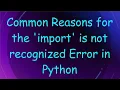 Common Reasons for the import is not recognized Error in Python