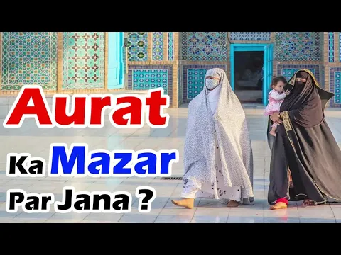 aurat mazar par hazri dena kaisa | islam me aurat ko mazar par jana jaiz or najaiz | aurat dargah