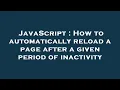 JavaScript How to automatically reload a page after a given period of inactivity