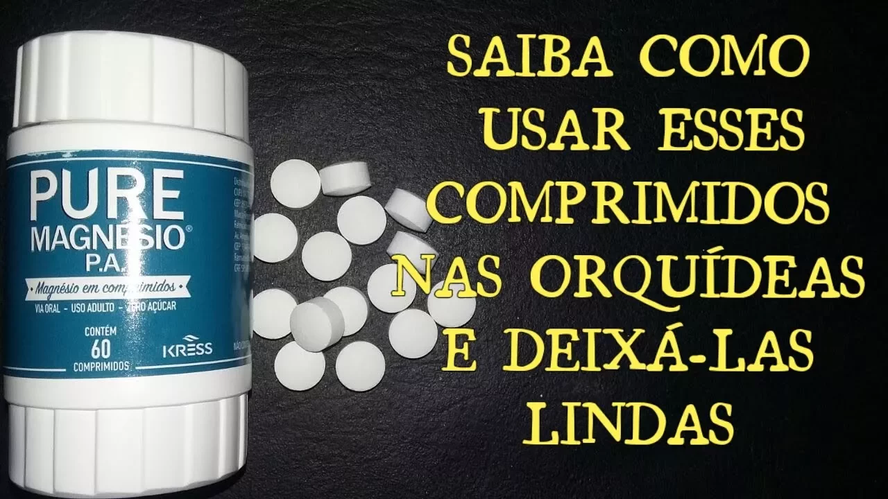TIRANDO TODAS AS DÚVIDAS SOBRE OS COMPRIMIDOS MAGNÉSIO NAS ORQUÍDEAS E OUTROS TIPOS DE PLANTAS