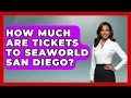 How Much Are Tickets To SeaWorld San Diego - Insider Theme Park Tips