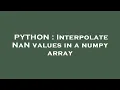 PYTHON Interpolate NaN values in a numpy array