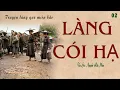 Lagu [Rất Hay] Truyện Làng Quê Nghèo Đói Miền Bắc: LÀNG CÓI HẠ - 02| Nguyễn Hữu Nhàn | Kênh Cô Vân