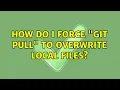 How do I force git pull to overwrite local files 47 Solutions
