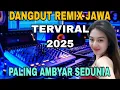 Download Lagu PALING AMBYAR SEDUNIA || DJ REMIX DANGDUT JAWA PALING ENAK DIDENGAR VIRAL 2025 