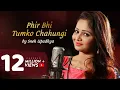 Phir Bhi Tumko Chahungi-Cover Song- Sneh upadhya