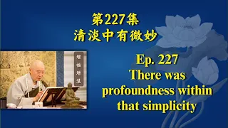 Master Chin Kung: 227 There was profoundness within that simplicity 清淡中有微妙