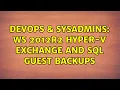 DevOps SysAdmins WS 2012R2 Hyper-V Exchange and SQL Guest Backups