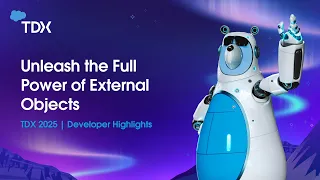 Unleash the Full Power of External Objects TDX 2025 Developer HIghlights