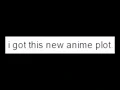 I got this new anime plot Earrape