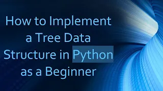 How to Implement a Tree Data Structure in Python as a Beginner