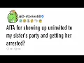 Lagu AITA for showing up uninvited to my sister’s party and getting her arrested?