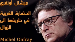 الفيلسوف الفرنسي ميشال أونفري الحضارة الغربية في طريقها الى الزوال Michel Onfray 
