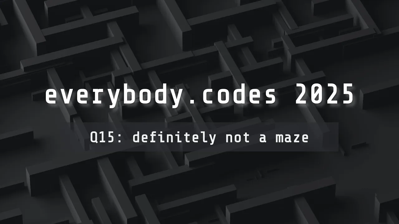 everybody.codes 2025 — quest 15 "definitely not a maze"