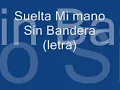 Suelta Mi Mano Sin Bandera letra :D