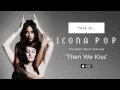 Download Lagu Icona Pop - Then We Kiss [AUDIO]
