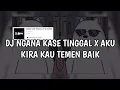 DJ NGANA KASE TINGGAL X AKU KIRA KAU TEMEN BAIK DJ SOPAN