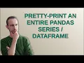 Pretty-print an entire Pandas Series DataFrame