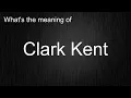 What s the meaning of Clark Kent How to pronounce Clark Kent