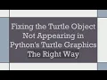 Fixing the Turtle Object Not Appearing in Python s Turtle Graphics The Right Way
