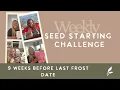 Weekly Seed Starting Challenge-9 Weeks Before Last Frost Date Zone 7