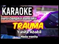 TRAUMA - Yunita Ababil | Karaoke dut band mix nada wanita | Lirik