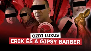 ÓZDI luxus, ERIK💊 és a GIPSY 💈BARBER