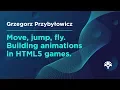 Grzegorz Przybylowicz Move jump fly - Building animations in HTML5 games