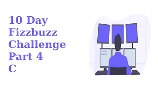 10 Day Fizzbuzz Challenge - Part 4 C