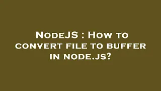 NodeJS How to convert file to buffer in node js