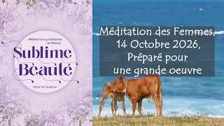 Méditation des Femmes, 14 Octobre 2026, Préparé pour une grande oeuvre