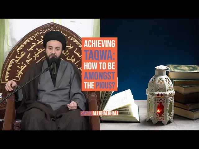 Achieving Taqwa: How to Be Amongst The Pious? - Sayed Ali Khalkhali