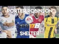 Porter Robinson \u0026 Madeon - Shelter (FIFA 17 Soundtrack)