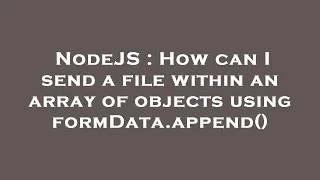 NodeJS How can I send a file within an array of objects using formData append
