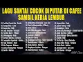 Lagu Lagu Cafe Terbaru 2026 Kumpulan Lagu Santai Cocok Diputar Di Cafee Sambil Kerja Lembur 2026