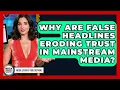 Why Are False Headlines Eroding Trust In Mainstream Media - Media Literacy For Everyone