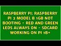 Raspberry Pi 2 Model B 1GB not booting - RED and GREEN leds always on