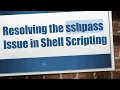 Resolving the sshpass Issue in Shell Scripting