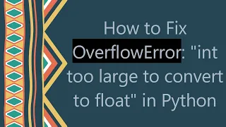 How to Fix OverflowError int too large to convert to float in Python